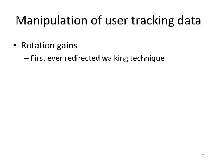 Manipulation of user tracking data • Rotation gains – First ever redirected walking technique Manipulation of user tracking data • Rotation gains – First ever redirected walking technique