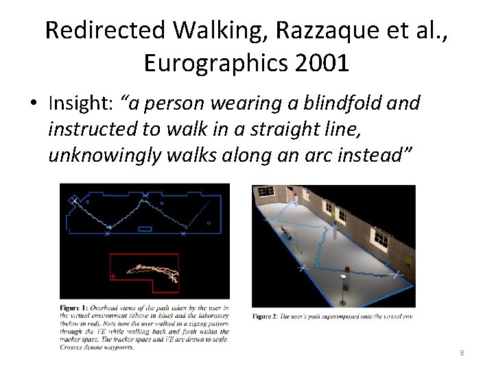 Redirected Walking, Razzaque et al. , Eurographics 2001 • Insight: “a person wearing a
