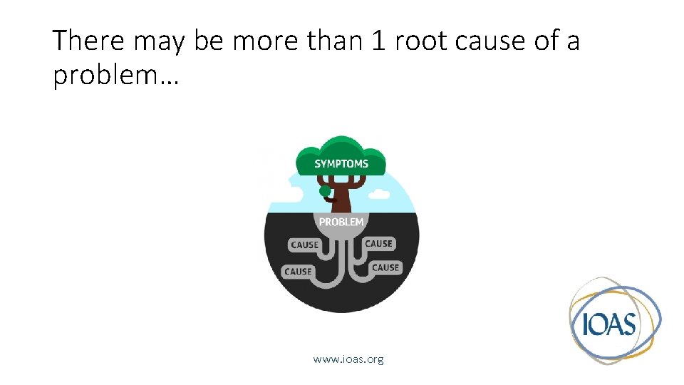 There may be more than 1 root cause of a problem… www. ioas. org