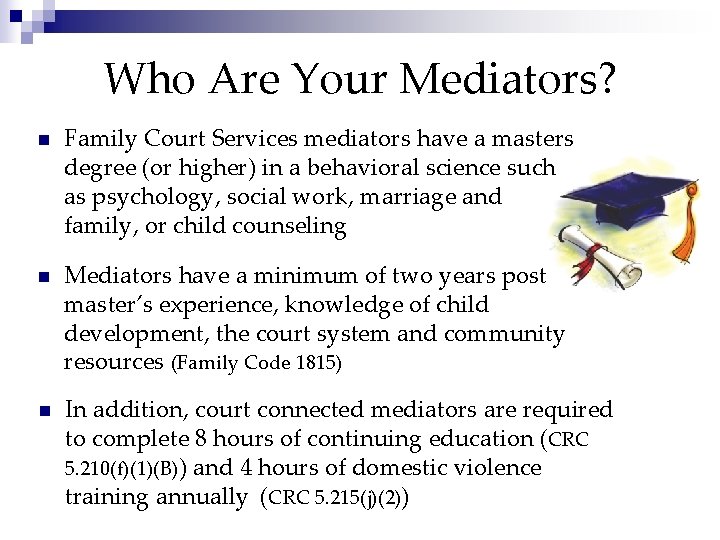 Who Are Your Mediators? n Family Court Services mediators have a masters degree (or