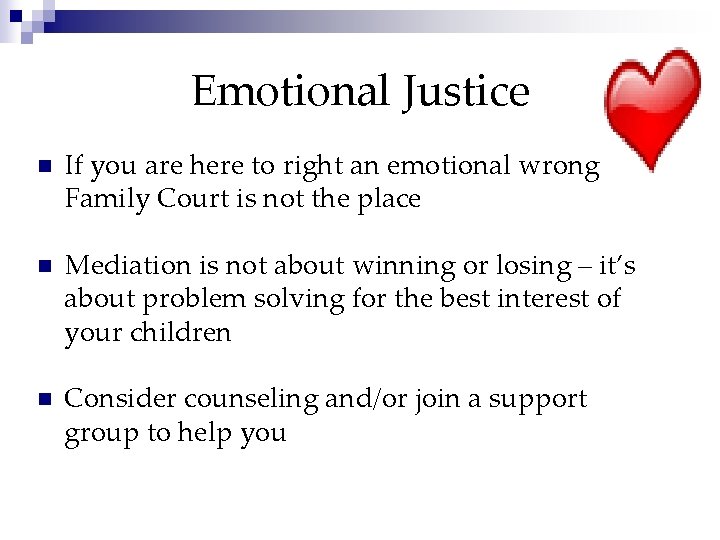 Emotional Justice n If you are here to right an emotional wrong, Family Court