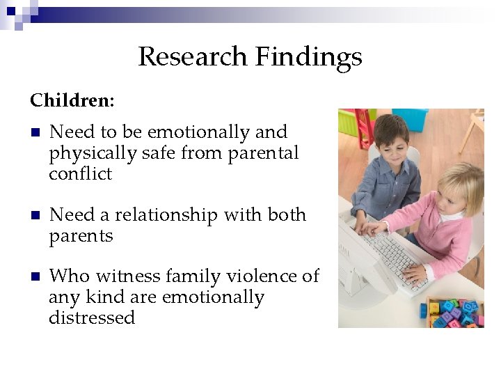 Research Findings Children: n Need to be emotionally and physically safe from parental conflict