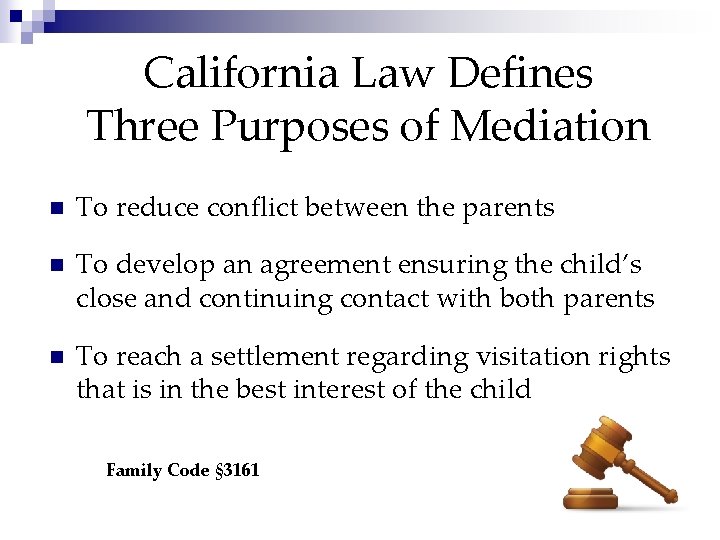 California Law Defines Three Purposes of Mediation n To reduce conflict between the parents