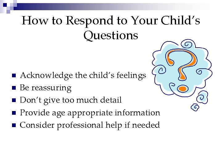 How to Respond to Your Child’s Questions n n n Acknowledge the child’s feelings