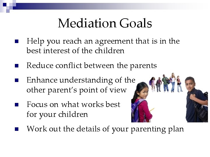 Mediation Goals n Help you reach an agreement that is in the best interest