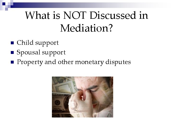 What is NOT Discussed in Mediation? n n n Child support Spousal support Property