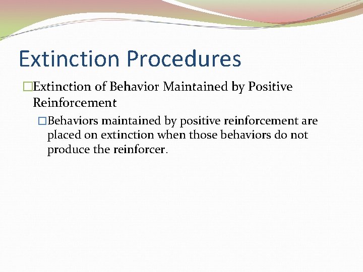 Extinction Procedures �Extinction of Behavior Maintained by Positive Reinforcement �Behaviors maintained by positive reinforcement