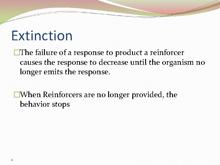 Extinction �The failure of a response to product a reinforcer causes the response to