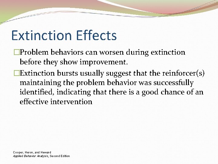 Extinction Effects �Problem behaviors can worsen during extinction before they show improvement. �Extinction bursts