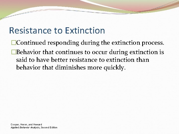 Resistance to Extinction �Continued responding during the extinction process. �Behavior that continues to occur