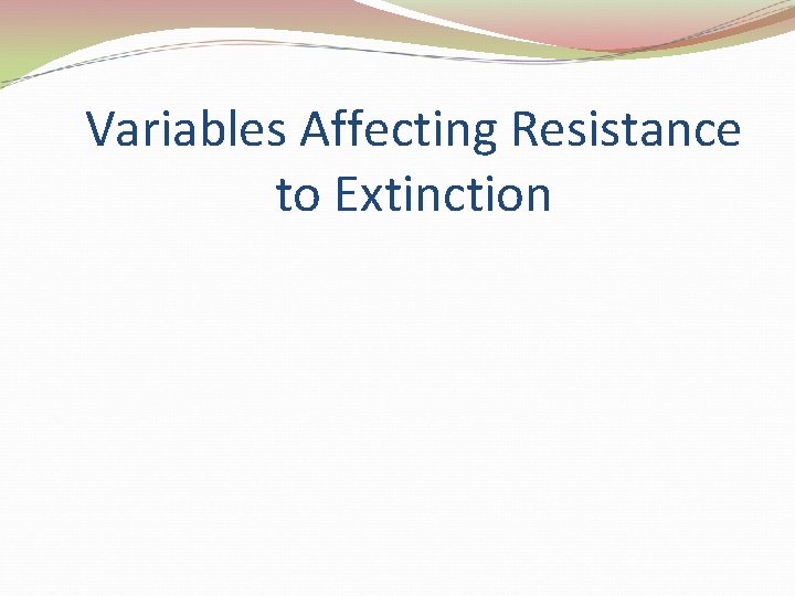 Variables Affecting Resistance to Extinction 