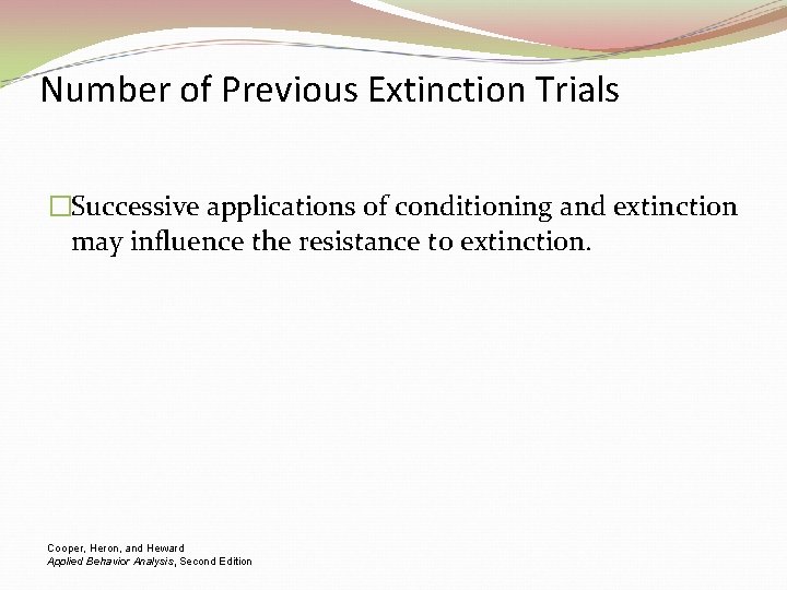 Number of Previous Extinction Trials �Successive applications of conditioning and extinction may influence the