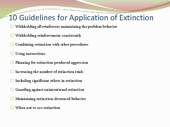 10 Guidelines for Application of Extinction � Withholding all reinforcers maintaining the problem behavior