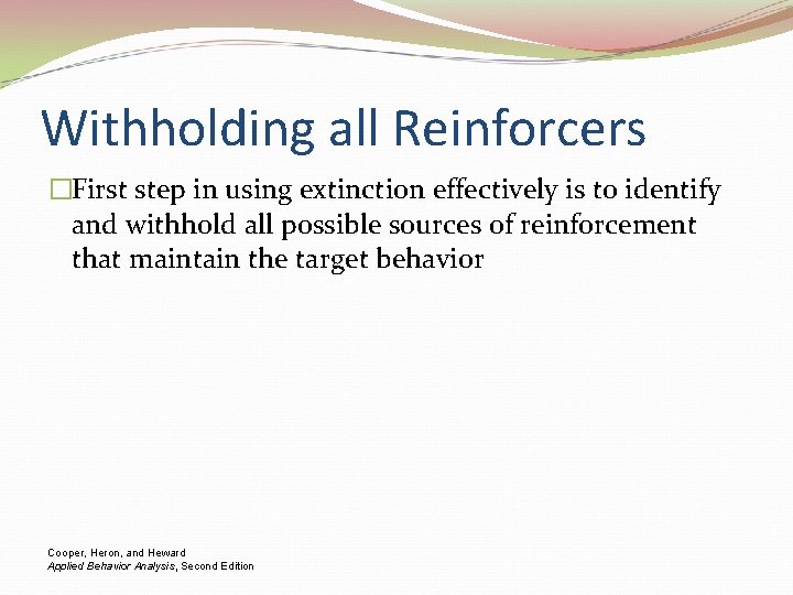 Withholding all Reinforcers �First step in using extinction effectively is to identify and withhold