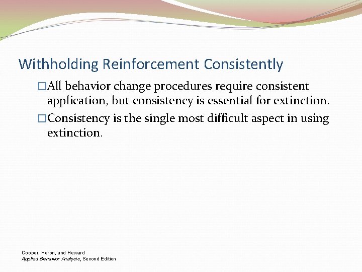 Withholding Reinforcement Consistently �All behavior change procedures require consistent application, but consistency is essential