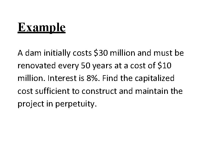 Example A dam initially costs $30 million and must be renovated every 50 years