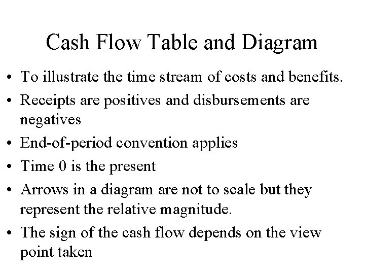 Cash Flow Table and Diagram • To illustrate the time stream of costs and