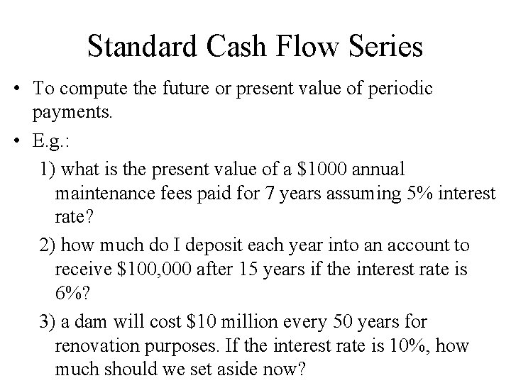 Standard Cash Flow Series • To compute the future or present value of periodic