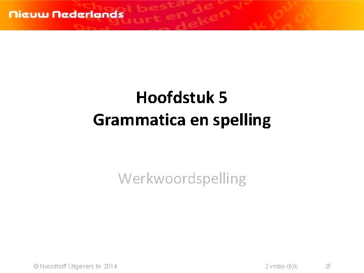 Hoofdstuk 5 Grammatica en spelling Werkwoordspelling © Noordhoff Uitgevers bv 2014 3 vmbo-(b)k 2