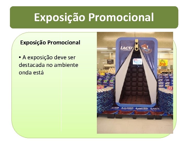 Exposição Promocional • A exposição deve ser destacada no ambiente onda está 