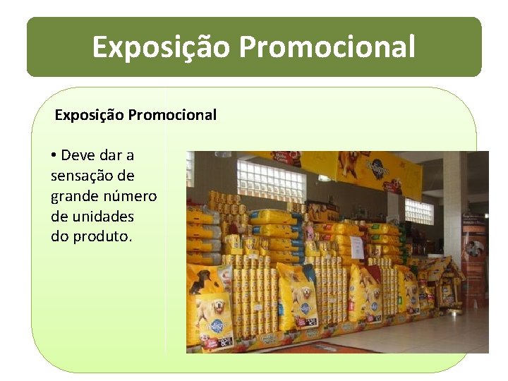 Exposição Promocional • Deve dar a sensação de grande número de unidades do produto.