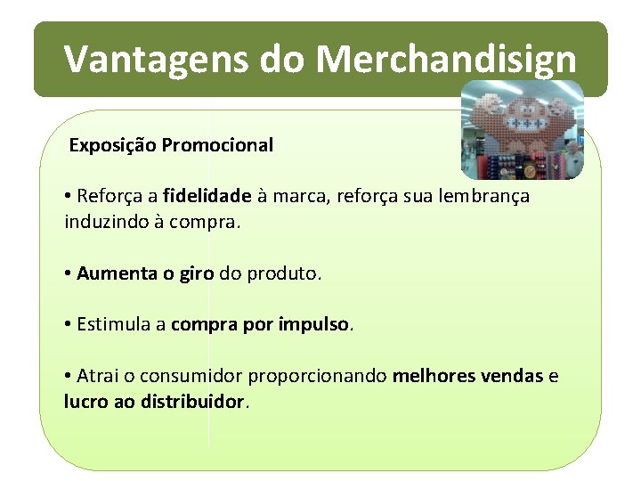 Vantagens do Merchandisign Exposição Promocional • Reforça a fidelidade à marca, reforça sua lembrança