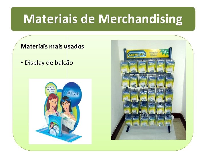 Materiais de Merchandising Materiais mais usados • Display de balcão 