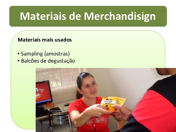 Materiais de Merchandisign Materiais mais usados • Sampling (amostras) • Balcões de degustação 