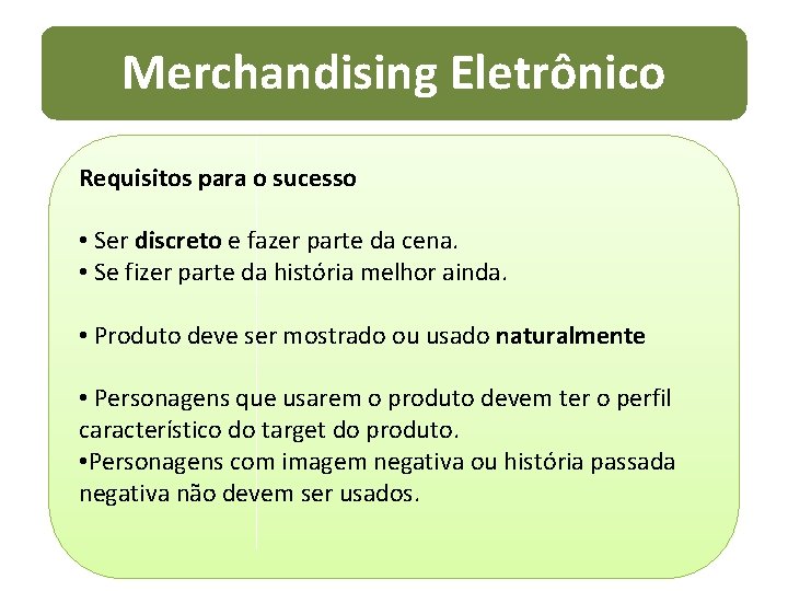 Merchandising Eletrônico Requisitos para o sucesso • Ser discreto e fazer parte da cena.