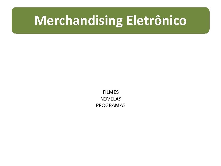 Merchandising Eletrônico FILMES NOVELAS PROGRAMAS 