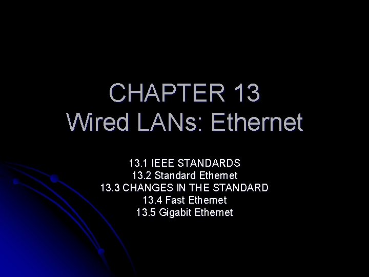 CHAPTER 13 Wired LANs: Ethernet 13. 1 IEEE STANDARDS 13. 2 Standard Ethernet 13.