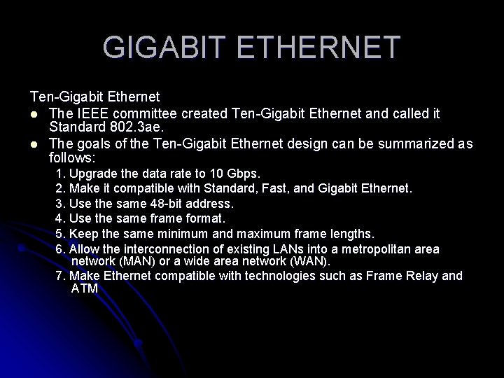 GIGABIT ETHERNET Ten-Gigabit Ethernet l The IEEE committee created Ten-Gigabit Ethernet and called it