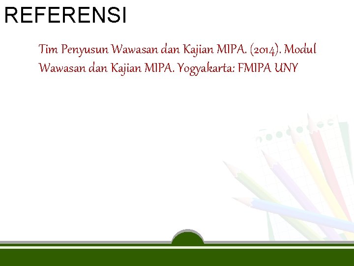 REFERENSI Tim Penyusun Wawasan dan Kajian MIPA. (2014). Modul Wawasan dan Kajian MIPA. Yogyakarta: