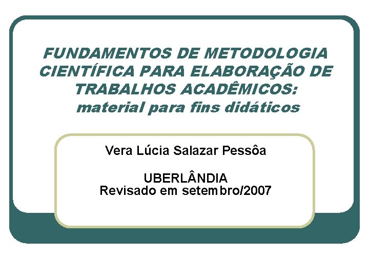 FUNDAMENTOS DE METODOLOGIA CIENTÍFICA PARA ELABORAÇÃO DE TRABALHOS ACADÊMICOS: material para fins didáticos Vera