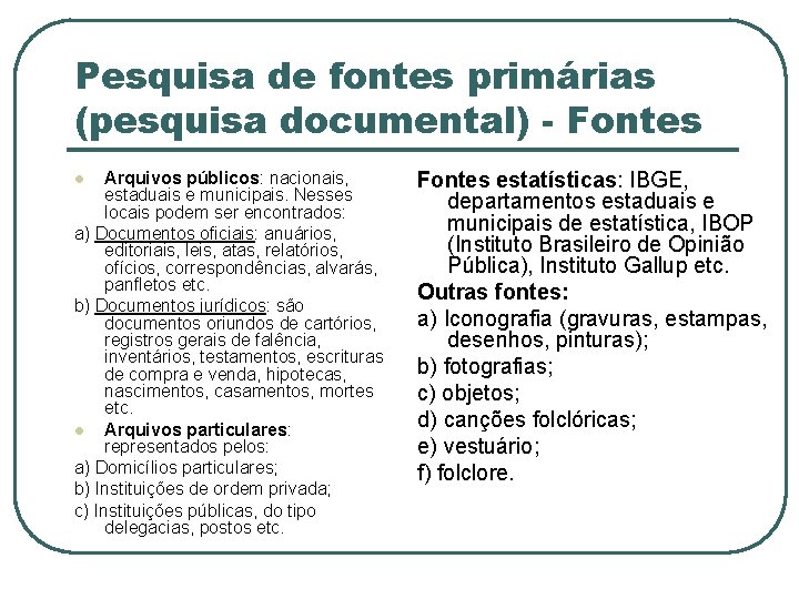 Pesquisa de fontes primárias (pesquisa documental) - Fontes Arquivos públicos: nacionais, estaduais e municipais.