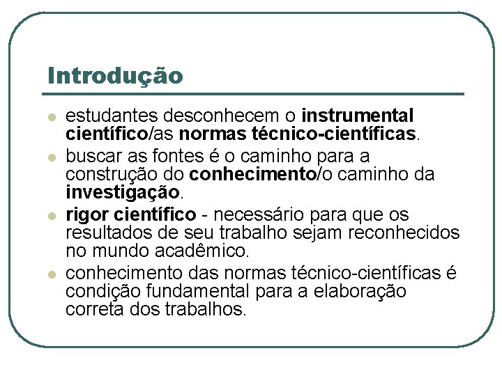 Introdução l l estudantes desconhecem o instrumental científico/as normas técnico-científicas. buscar as fontes é