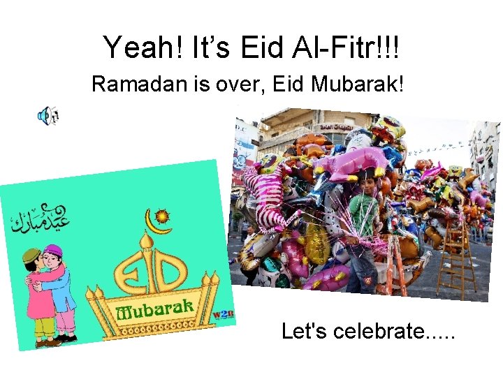 Yeah! It’s Eid Al-Fitr!!! Ramadan is over, Eid Mubarak! Let's celebrate. . . 