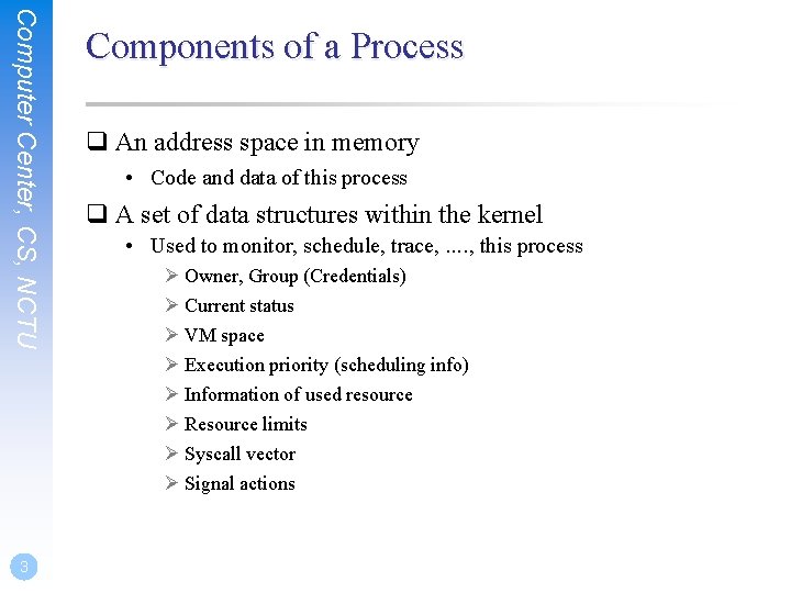 Computer Center, CS, NCTU 3 Components of a Process q An address space in