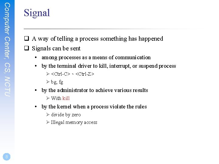 Computer Center, CS, NCTU Signal q A way of telling a process something has