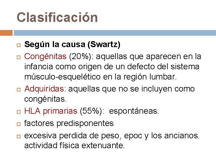 Clasificación Según la causa (Swartz) Congénitas (20%): aquellas que aparecen en la infancia como