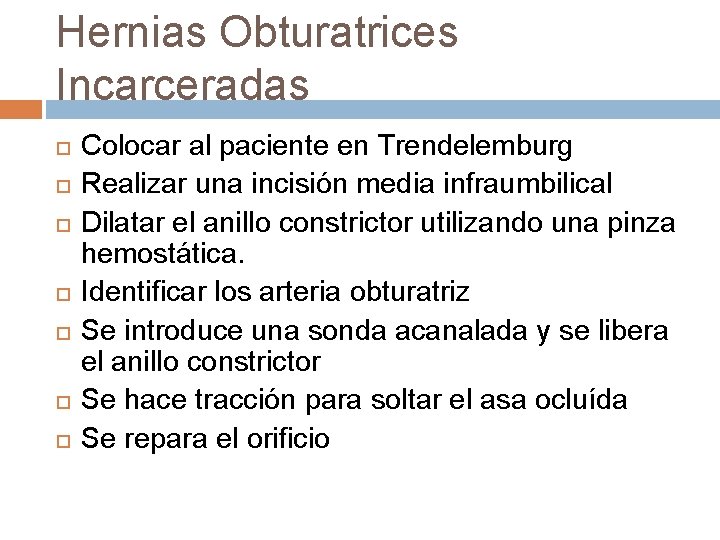 Hernias Obturatrices Incarceradas Colocar al paciente en Trendelemburg Realizar una incisión media infraumbilical Dilatar