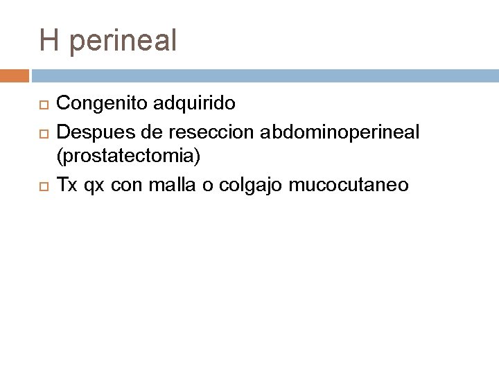 H perineal Congenito adquirido Despues de reseccion abdominoperineal (prostatectomia) Tx qx con malla o