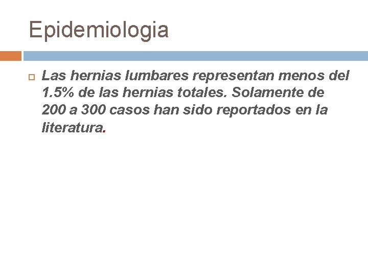 Epidemiologia Las hernias lumbares representan menos del 1. 5% de las hernias totales. Solamente