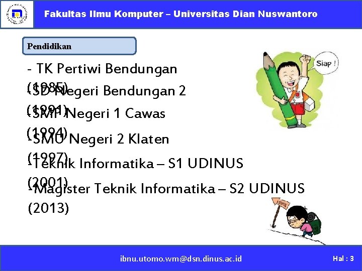 Fakultas Ilmu Komputer – Universitas Dian Nuswantoro Pendidikan - TK Pertiwi Bendungan -(1985) SD