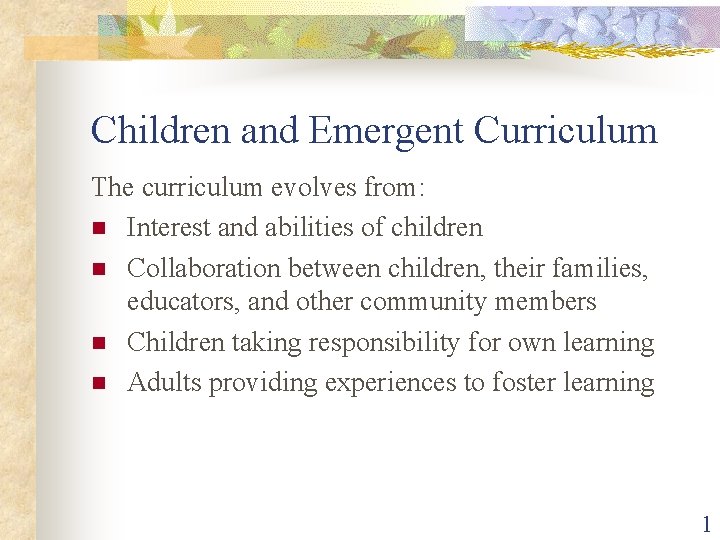 Children and Emergent Curriculum The curriculum evolves from: n Interest and abilities of children