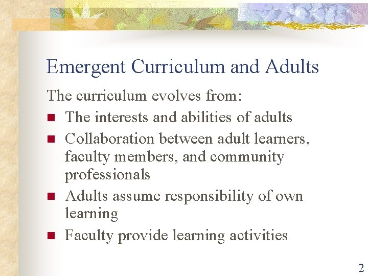 Emergent Curriculum and Adults The curriculum evolves from: n The interests and abilities of