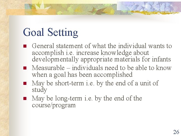 Goal Setting n n General statement of what the individual wants to accomplish i.
