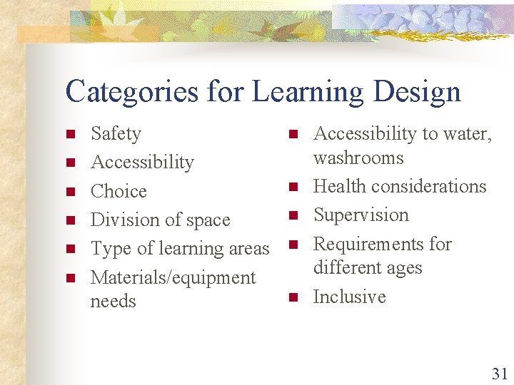 Categories for Learning Design n n n Safety Accessibility Choice Division of space Type