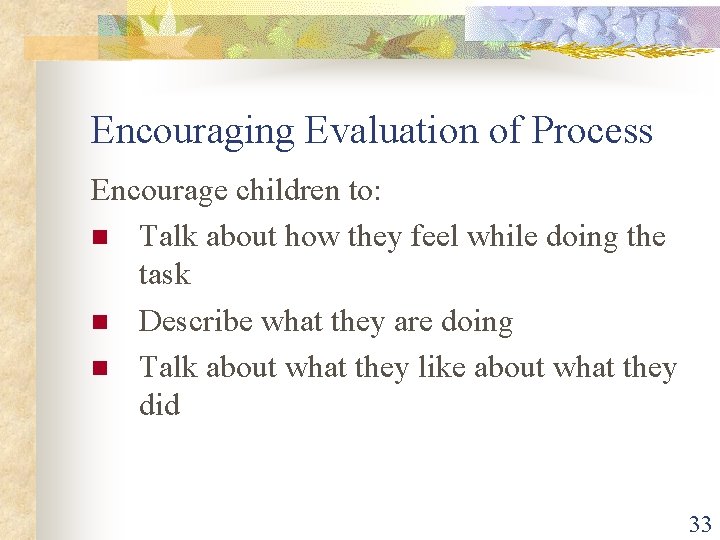 Encouraging Evaluation of Process Encourage children to: n Talk about how they feel while