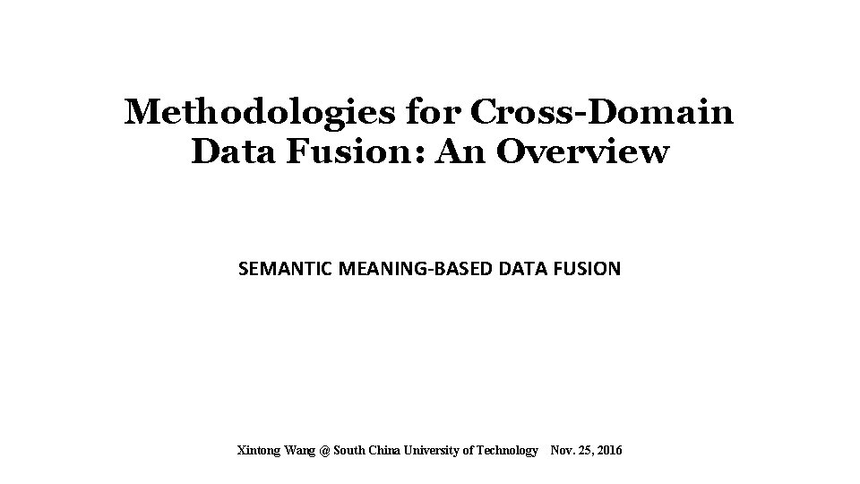 Methodologies for Cross-Domain Data Fusion: An Overview SEMANTIC MEANING-BASED DATA FUSION Xintong Wang @